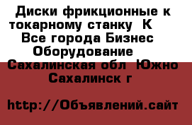 Диски фрикционные к токарному станку 1К62. - Все города Бизнес » Оборудование   . Сахалинская обл.,Южно-Сахалинск г.